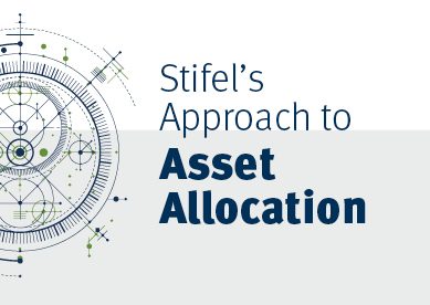 Stifel's Approach to Asset Allocation